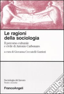 Le ragioni della sociologia. Il percorso culturale e civile di Antonio Carbonaro libro di Ceccatelli Gurrieri G. (cur.)