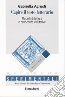 Capire il testo letterario. Modelli di lettura e procedure valutative libro di Agrusti Gabriella