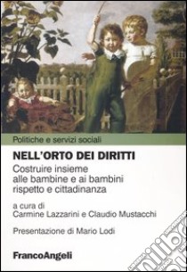 Nell'orto dei diritti. Costruire insieme alle bambine e ai bambini rispetto e cittadinanza libro di Lazzarini C. (cur.); Mustacchi C. (cur.)