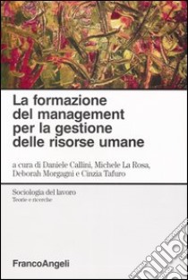 La formazione del management per la gestione delle risorse umane libro di Callini D. (cur.); La Rosa M. (cur.); Morgagni D. (cur.)