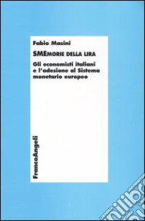 Smemorie della lira. Gli economisti italiani e l'adesione al Sistema monetario europeo libro di Masini Fabio