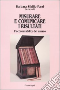 Misurare e comunicare i risultati. L'accountability del museo libro di Sibilio Parri B. (cur.)