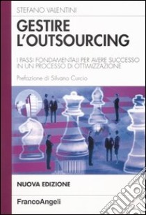 Gestire l'outsourcing. I passi fondamentali per avere successo in un processo di ottimizzazione libro di Valentini Stefano