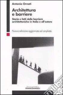 Architettura e barriere. Storia e fatti delle barriere architettoniche in Italia e all'estero libro di Ornati Antonio