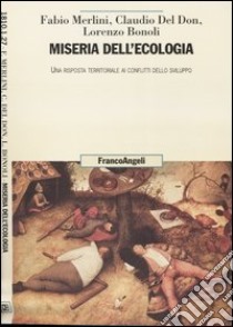 Miseria dell'ecologia. Una risposta territoriale ai conflitti dello sviluppo libro di Merlini Fabio; Del Don Claudio; Bonoli Lorenzo