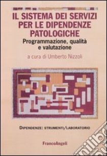 Il sistema dei servizi per le dipendenze patologiche. Programmazione, qualità e valutazione libro di Nizzoli U. (cur.)