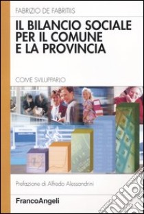 Il bilancio sociale per il comune e la provincia. Come svilupparlo libro di De Fabritiis Fabrizio