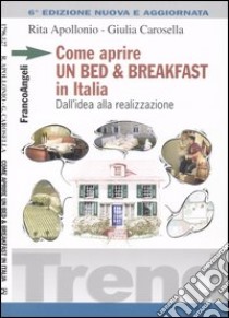 Come aprire un bed & breakfast in Italia. Dall'idea alla realizzazione libro di Apollonio Rita - Carosella Giulia