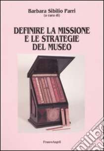 Definire la missione e le strategie del museo libro di Sibilio Parri B. (cur.)