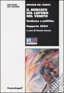 Il mercato del lavoro nel Veneto. Tendenze e politiche. Rapporto 2004 libro di Veneto Lavoro (cur.)