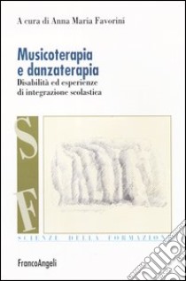 Musicoterapia e danzaterapia. Disabilità ed esperienze di integrazione scolastica libro di Favorini A. M. (cur.)