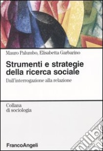 Strumenti e strategie della ricerca sociale. Dall'interrogazione alla relazione libro di Palumbo Mauro; Garbarino Elisabetta