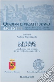 Il turismo della neve. Condizioni per operare in un contesto competitivo libro di Macchiavelli A. (cur.)