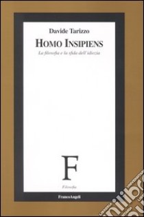 Homo insipiens. La filosofia e la sfida dell'idiozia libro di Tarizzo Davide