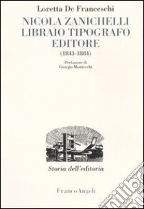 Nicola Zanichelli. Libraio tipografo editore. 1843-1884 libro di De Franceschi Loretta