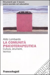 La comunità psicoterapeutica. Cultura, strumenti, tecnica libro di Lombardo Aldo