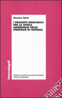 I progetti innovativi per la tutela ambientale nelle strategie di impresa libro di Valeri Massimo