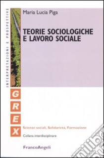 Teorie sociologiche e lavoro sociale libro di Piga M. Lucia