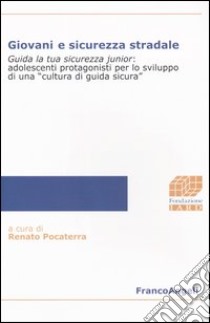 Giovani e sicurezza stradale. Guida la tua sicurezza junior: adolescenti protagonisti per lo sviluppo di una «cultura di guida sicura» libro di Pocaterra R. (cur.)