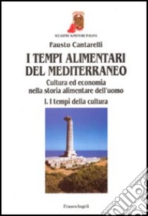 I tempi alimentari del Mediterraneo. Cultura ed economia nella storia alimentare dell'uomo. I tempi della cultura-I tempi dell'economia libro di Cantarelli Fausto