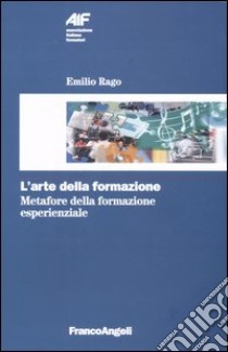 L'arte della formazione. Metafore della formazione esperienziale libro di Rago Emilio