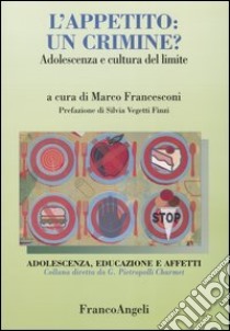 L'appetito: un crimine? Adolescenza e cultura del limite libro di Francesconi M. (cur.)