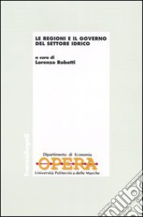 Le regioni e il governo del settore idrico libro di Robotti L. (cur.)