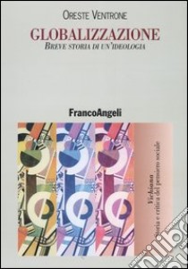 Globalizzazione. Breve storia di un'ideologia libro di Ventrone Paola