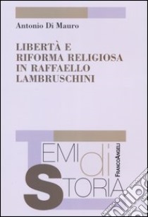 Libertà e riforma religiosa in Raffaello Lambruschini libro di Di Mauro Antonio