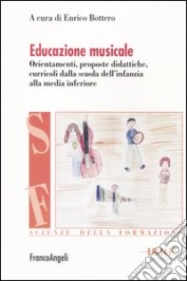 Educazione musicale. Orientamenti, proposte didattiche, curricoli dalla scuola dell'infanzia alla media inferiore libro di Bottero E. (cur.)