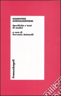 Marketing agroalimentare. Specificità e temi di analisi libro di Antonelli G. (cur.)