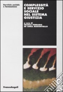 Complessità e servizio sociale nel sistema giustizia libro di Ferrario F. (cur.); Muschitiello A. (cur.)