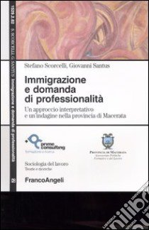 Immigrazione e domanda di professionalità. Un approccio interpretativo e un'indagine nella provincia di Macerata libro di Scorcelli S. (cur.); Santus G. (cur.)