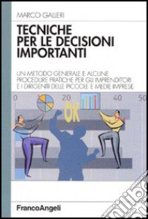 Tecniche per le decisioni importanti. Un metodo generale e alcune procedure pratiche per gli imprenditori e i dirigenti delle piccole e medie imprese libro di Galleri Marco