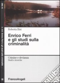 Enrico Ferri e gli studi sulla criminalità libro di Bisi Roberta