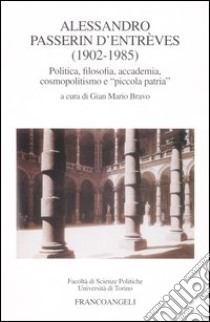 Alessandro Passerin D'Entréves (1902-1985). Politica, filosofia, accademia, cosmopolitismo e «piccola patria» libro di Bravo G. M. (cur.)