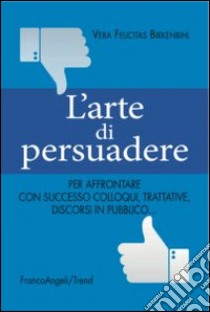 L'arte di persuadere. Come affrontare con successo i propri compiti di comunicazione: da colloqui e trattative difficili a discorsi in pubblico libro di Birkenbihl Vera Felicitas