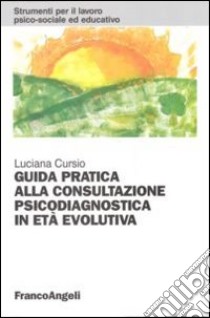 Guida pratica alla consultazione psicodiagnostica in età evolutiva libro di Cursio Luciana