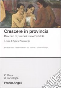 Crescere in provincia. Racconti di percorsi verso l'adultità libro di Vardanega A. (cur.)