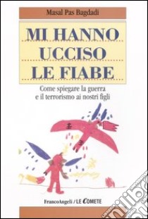 Mi hanno ucciso le fiabe. Come spiegare la guerra e il terrorismo ai nostri figli libro di Pas Bagdadi Masal