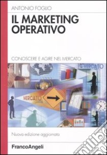 Il marketing operativo. Conoscere e agire nel mercato libro di Foglio Antonio