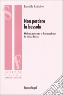 Non perdere la bussola. Orientamento e formazione in età adulta libro di Loiodice Isabella