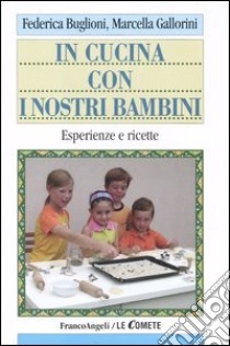 In cucina con i nostri bambini. Esperienze e ricette libro di Buglioni Federica; Gallorini Marcella