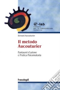 Il metodo Aucouturier. Fantasmi d'azione e pratica psicomotoria libro di Aucouturier Bernard