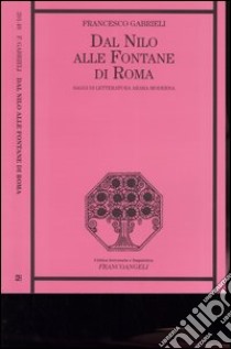 Dal Nilo alle fontane di Roma. Saggi di letteratura araba moderna libro di Gabrieli Francesco