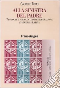 Alla sinistra del padre. Teologia e sociologia della liberazione in America Latina libro di Tomei Gabriele