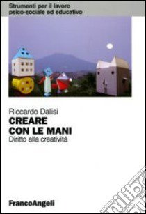 Creare con le mani. Diritto alla creatività libro di Dalisi Riccardo