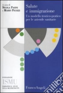 Salute e immigrazione. Un modello teorico-pratico per le aziende sanitarie libro di Pasini N. (cur.); Picozzi M. (cur.)