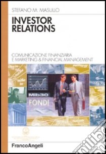 Investor relations. Comunicazione finanziaria e marketing & financial management libro di Masullo Stefano M.