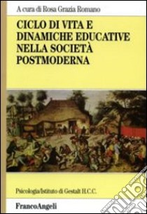 Ciclo di vita e dinamiche educative nella società postmoderna libro di Romano R. G. (cur.)